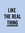 Black text LIKE THE REAL THING on a light blue background